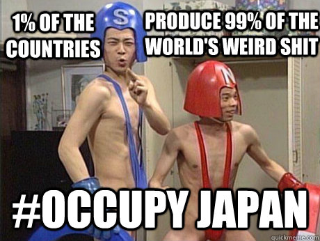 1% of the countries   #occupy Japan produce 99% of the world's weird shit - 1% of the countries   #occupy Japan produce 99% of the world's weird shit  Weird Japan