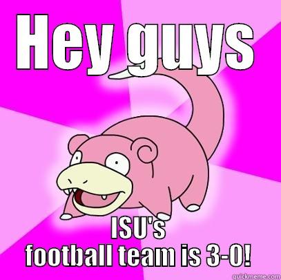 HEY GUYS ISU'S FOOTBALL TEAM IS 3-0! Slowpoke