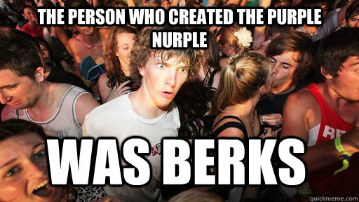 the person who created the purple nurple was berks - the person who created the purple nurple was berks  Sudden Clarity Clarence