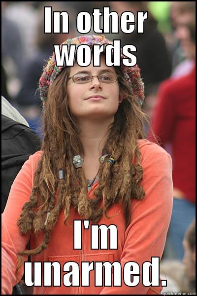 IN OTHER WORDS I'M UNARMED. College Liberal