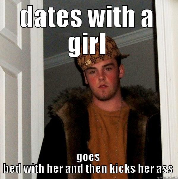 scumbag boyfriend - DATES WITH A GIRL GOES BED WITH HER AND THEN KICKS HER ASS Scumbag Steve