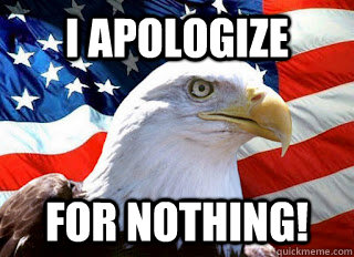 I apologize For nothing! - I apologize For nothing!  American eagle and flag