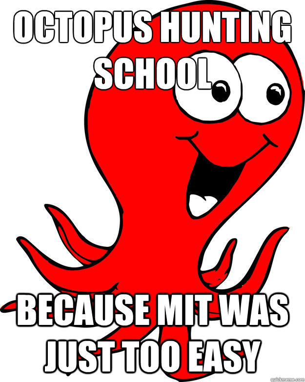 octopus hunting school Because MIT was just too easy - octopus hunting school Because MIT was just too easy  Misc