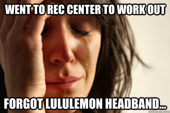 Went to Rec Center to work out Forgot Lululemon headband...  First World Problems