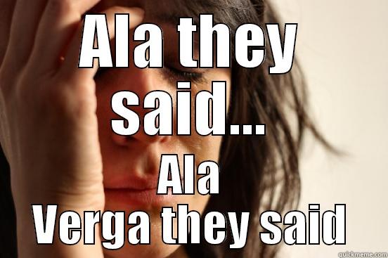 ALA THEY SAID... ALA VERGA THEY SAID First World Problems