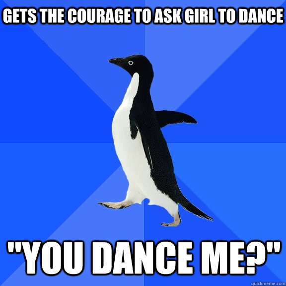Gets the courage to ask girl to dance 