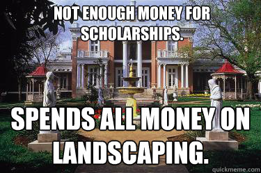Not enough money for scholarships. Spends all money on landscaping.  Scumbag Belmont