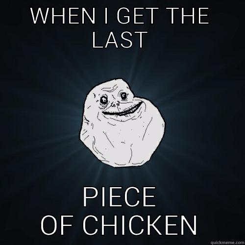 WHEN I GET THE LAST PIECE OF CHICKEN Forever Alone