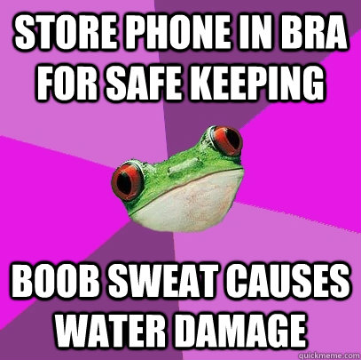 Store phone in bra for safe keeping boob sweat causes water damage  - Store phone in bra for safe keeping boob sweat causes water damage   Foul Bachelorette Frog