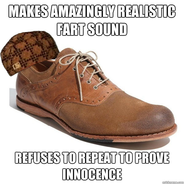 Makes amazingly realistic fart sound Refuses to repeat to prove innocence  