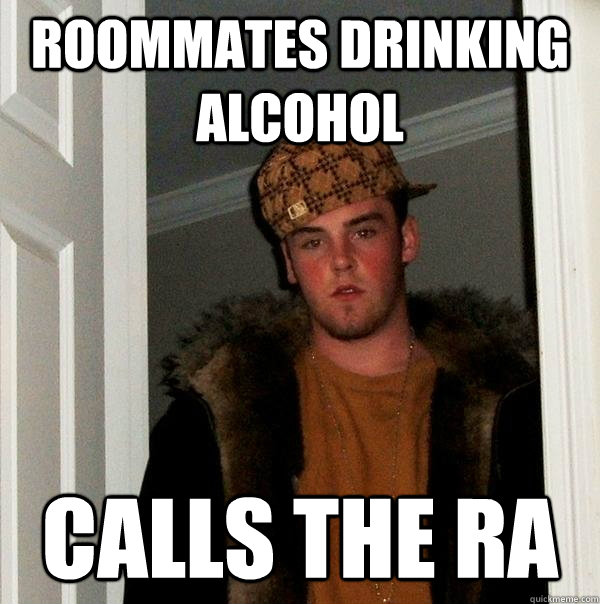 Roommates drinking alcohol Calls the RA  Scumbag Steve