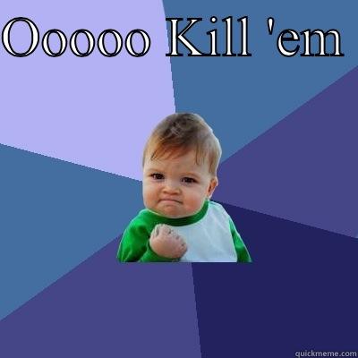 OOOOO KILL 'EM   Success Kid