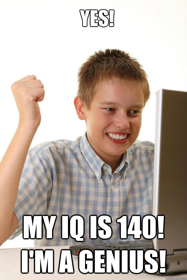 YES! My IQ is 140!  I'm a genius! - YES! My IQ is 140!  I'm a genius!  first time internet kid