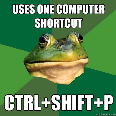 Uses one computer shortcut CTRL+SHIFT+P  Foul Bachelor Frog