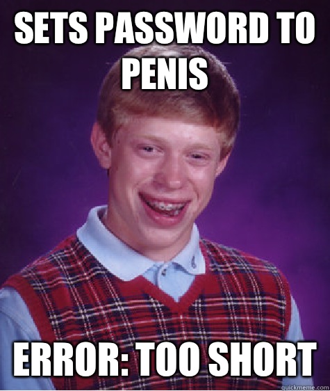Sets password to penis Error: too short  Bad Luck Brian