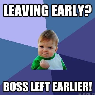 leaving early? boss left earlier! - leaving early? boss left earlier!  Success Kid