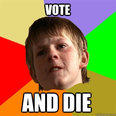 vote and die - vote and die  Angry School Boy