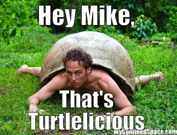 HEY MIKE, THAT'S TURTLELICIOUS Misc
