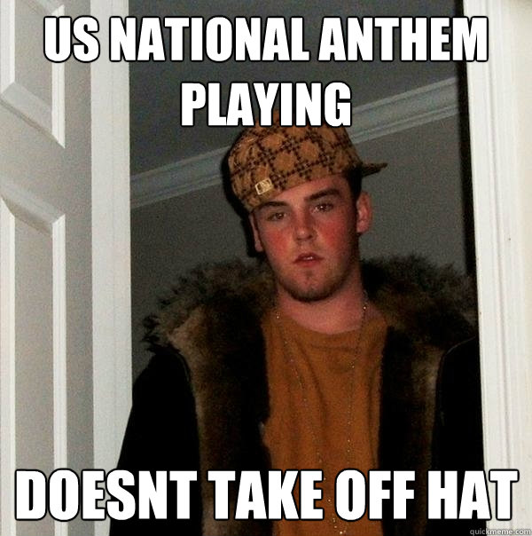 US National anthem playing doesnt take off hat  Scumbag Steve