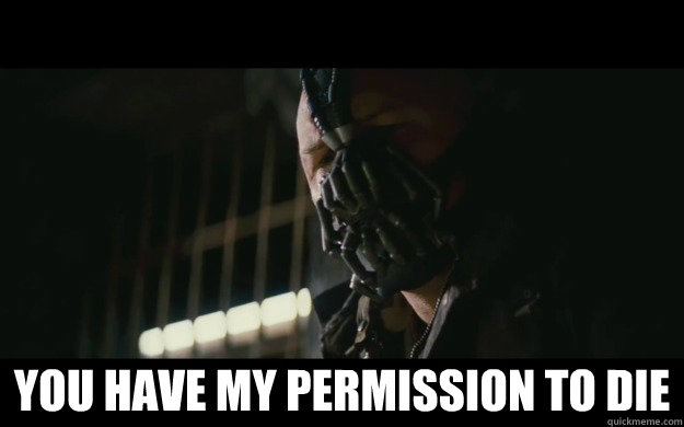  You have my permission to DIE -  You have my permission to DIE  Badass Bane