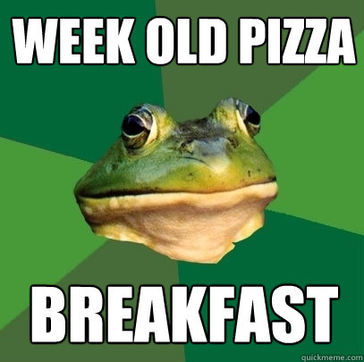 Week old pizza Breakfast  Foul Bachelor Frog