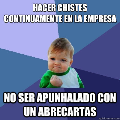 hacer chistes continuamente en la empresa no ser apunhalado con un abrecartas  Success Kid