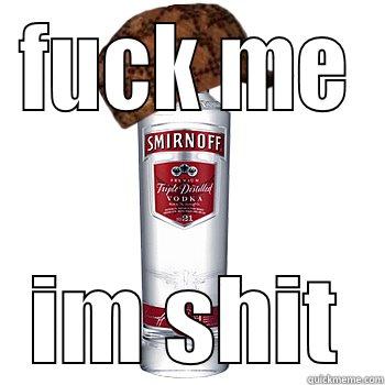 FUCK ME IM SHIT Scumbag Alcohol