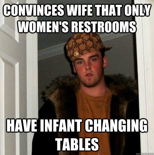 Convinces wife that only women's restrooms have infant changing tables - Convinces wife that only women's restrooms have infant changing tables  Scumbag Steve