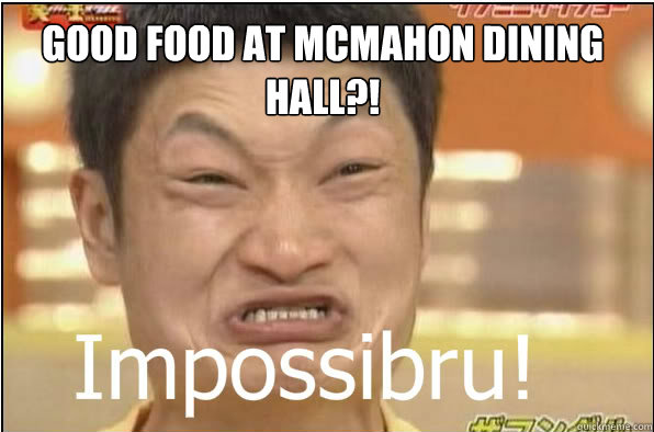 GOOD FOOD AT MCMAHON DINING HALL?!  Impossibru