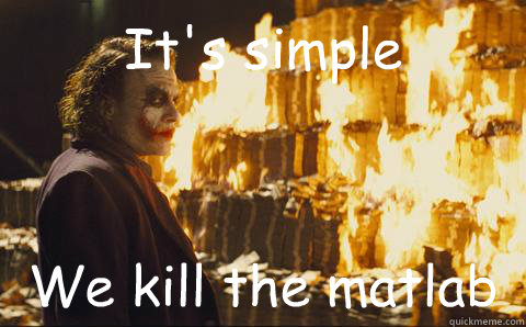 It's simple We kill the matlab  Good Guy Joker