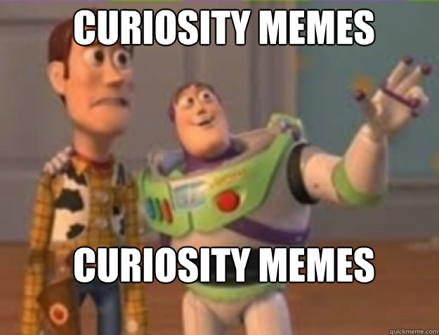Curiosity Memes Curiosity memes everywhere - Curiosity Memes Curiosity memes everywhere  Misc