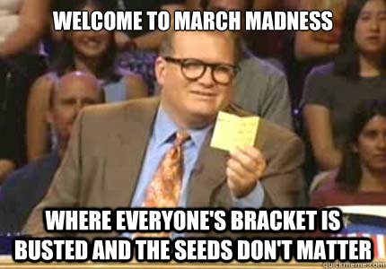 welcome to march madness where everyone's bracket is busted and the seeds don't matter  Whose Line