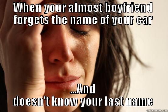 WHEN YOUR ALMOST BOYFRIEND FORGETS THE NAME OF YOUR CAR ...AND DOESN'T KNOW YOUR LAST NAME First World Problems