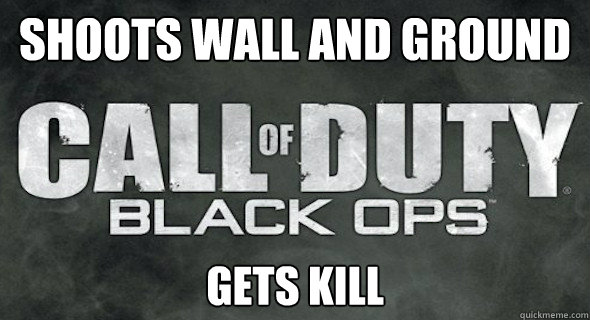 Shoots wall and ground Gets kill  Call of Duty Logic