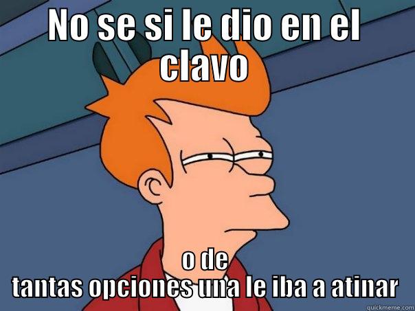 NO SE SI LE DIO EN EL CLAVO O DE TANTAS OPCIONES UNA LE IBA A ATINAR Futurama Fry