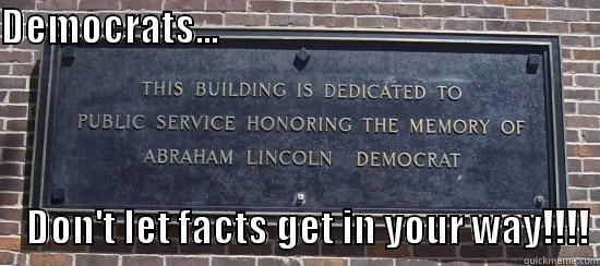 DEMOCRATS...                                                                                                           DON'T LET FACTS GET IN YOUR WAY!!!! Misc