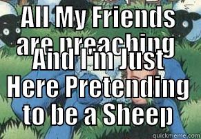 ALL MY FRIENDS ARE PREACHING  AND I'M JUST HERE PRETENDING TO BE A SHEEP Misc
