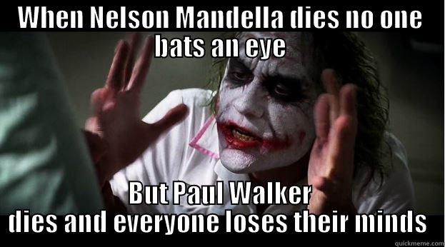WHEN NELSON MANDELLA DIES NO ONE BATS AN EYE BUT PAUL WALKER DIES AND EVERYONE LOSES THEIR MINDS  Joker Mind Loss