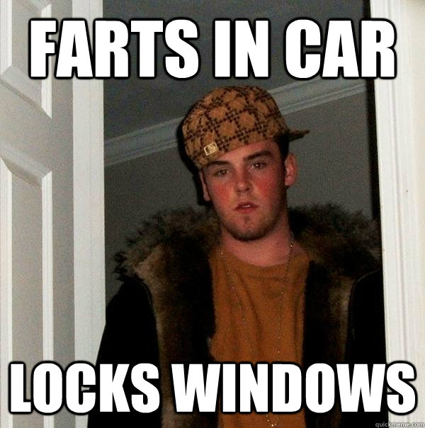 Farts in car Locks windows  Scumbag Steve