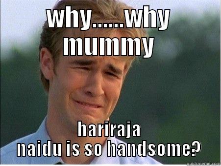 WHY......WHY MUMMY HARIRAJA NAIDU IS SO HANDSOME? 1990s Problems