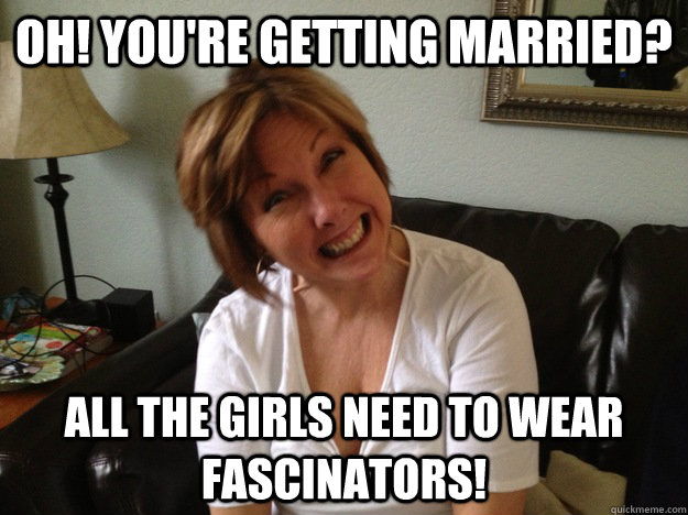 oh! you're getting married? All the girls need to wear fascinators!  