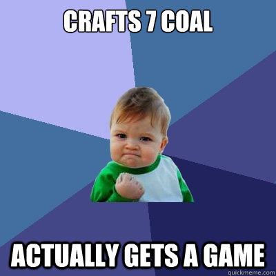Crafts 7 Coal Actually gets a game  Success Kid