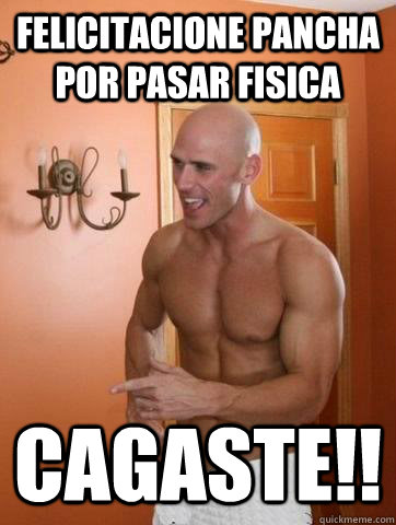 felicitacione pancha por pasar fisica cagaste!!  Deep Johnny Sins