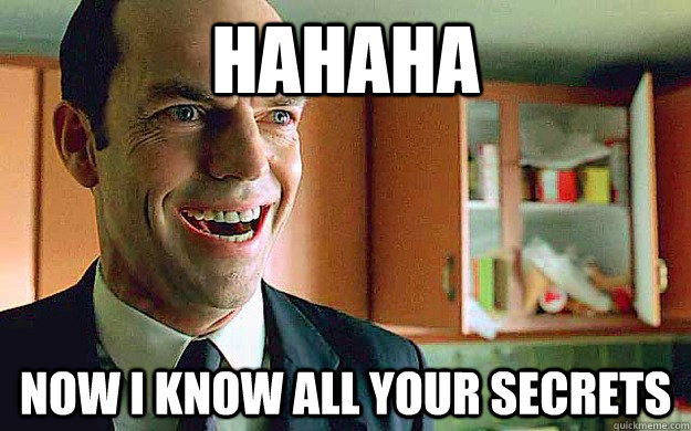 HAHAHA Now i know all your secrets - HAHAHA Now i know all your secrets  Insane Agent Smith