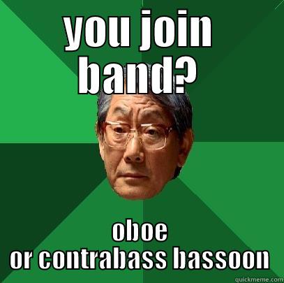 YOU JOIN BAND? OBOE OR CONTRABASS BASSOON High Expectations Asian Father