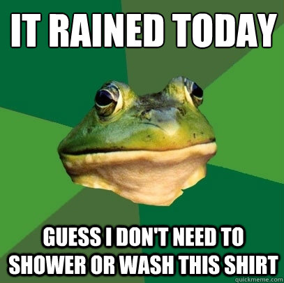 It rained today Guess I don't need to shower or wash this shirt  Foul Bachelor Frog