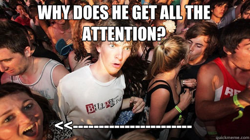 why does he get all the attention? <<-----------------------  Sudden Clarity Clarence