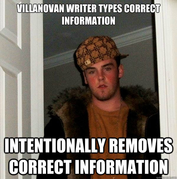 Villanovan writer types correct information Intentionally removes correct information  Scumbag Steve