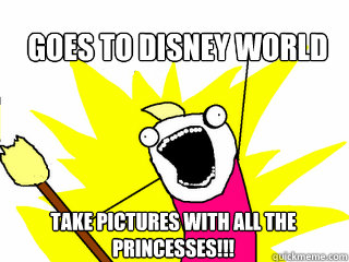 Goes to Disney World take pictures with all the princesses!!!   All The Things