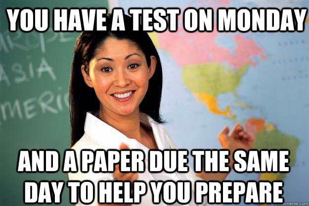 you have a test on monday and a paper due the same day to help you prepare - you have a test on monday and a paper due the same day to help you prepare  Unhelpful High School Teacher